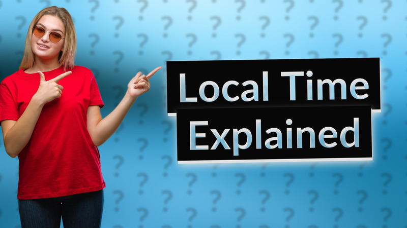 Local Time Explained