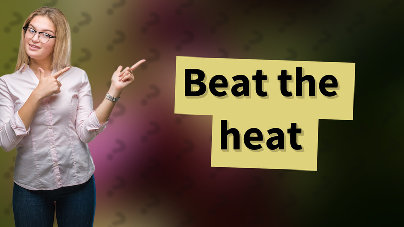 Beat the heat