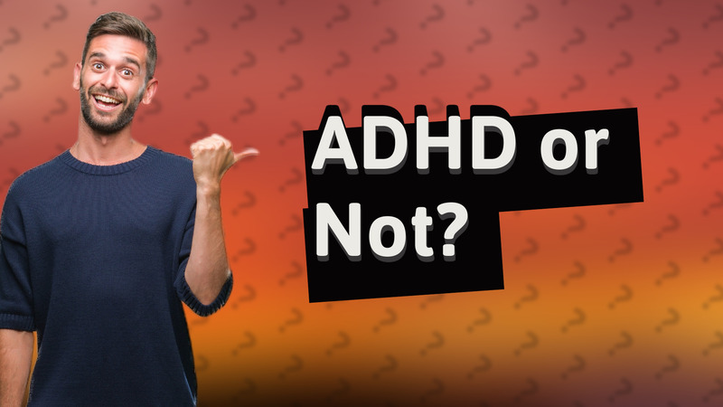 ADHD or Not?