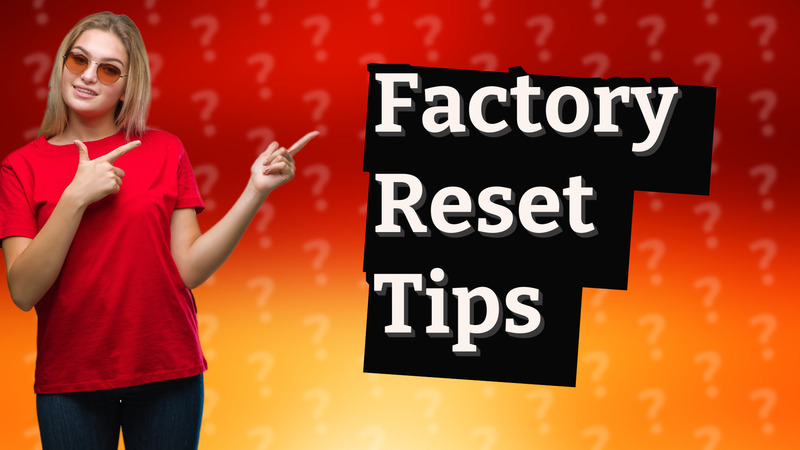 Factory Reset Tips