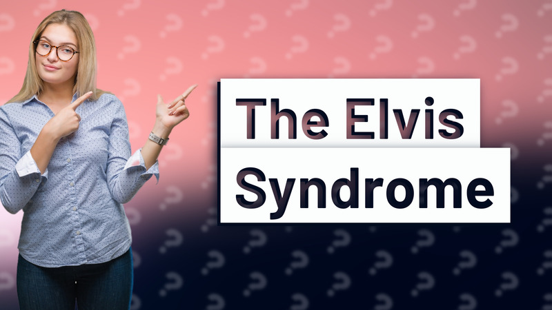 The Elvis Syndrome