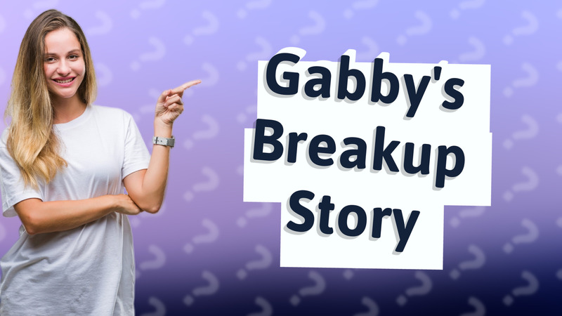 Gabby's Breakup Story