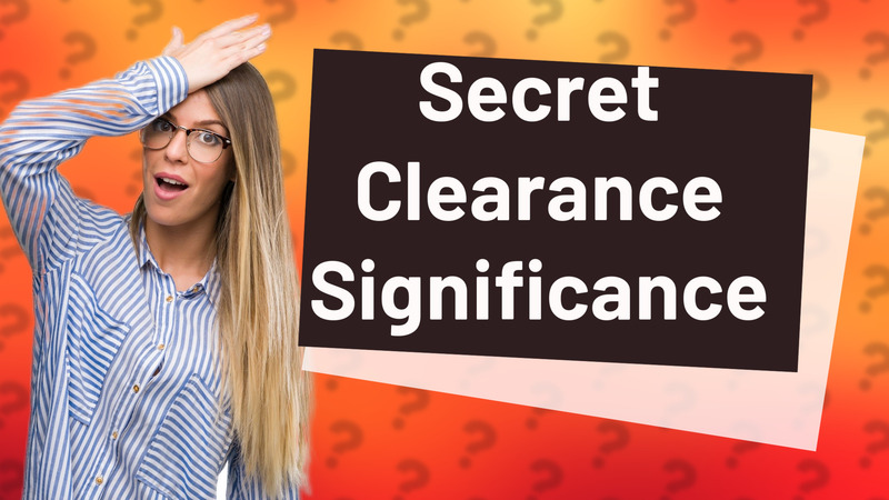 Secret Clearance Significance