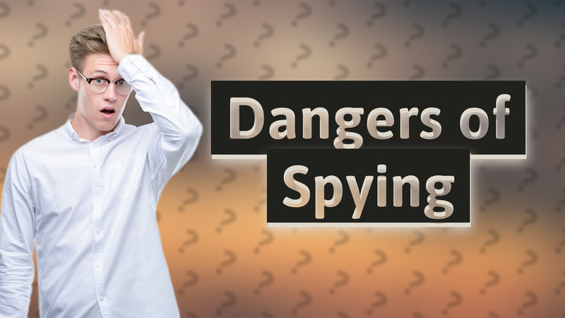 Dangers of Spying
