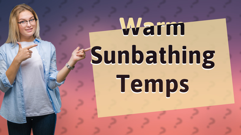 Warm Sunbathing Temps