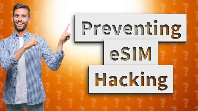 Preventing eSIM Hacking