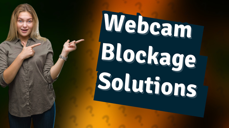 Webcam Blockage Solutions