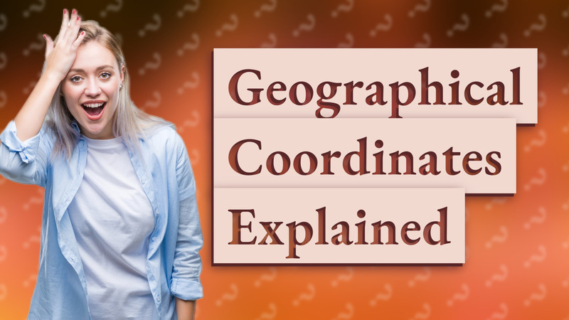 Geographical Coordinates Explained