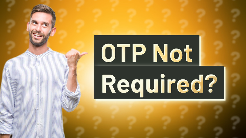 OTP Not Required?