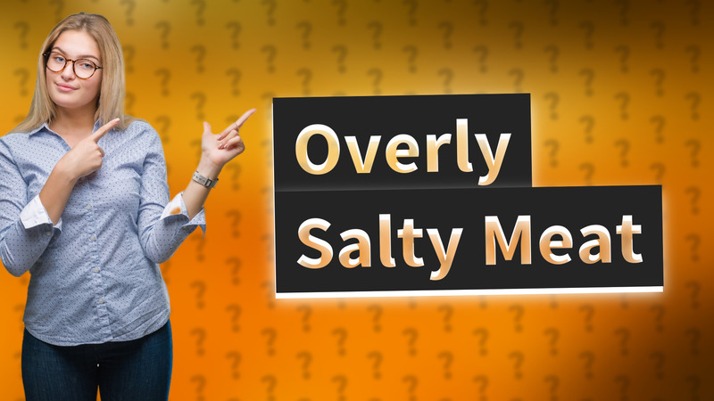 Overly Salty Meat