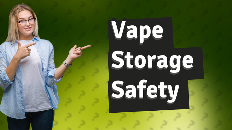 Vape Storage Safety