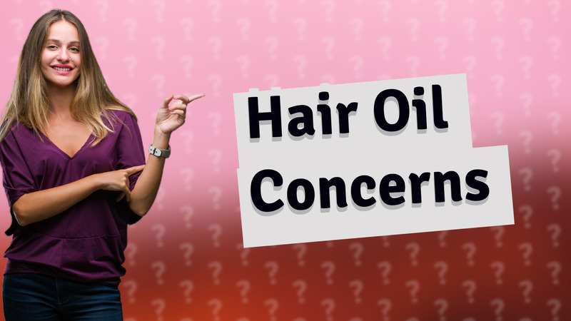 Hair Oil Concerns