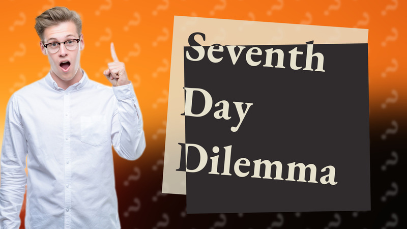 Seventh Day Dilemma