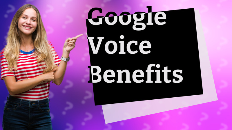 Google Voice Benefits