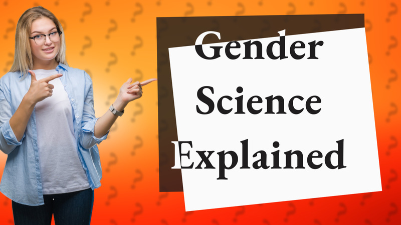 Gender Science Explained