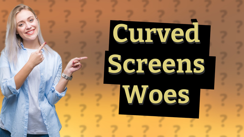 Curved Screens Woes