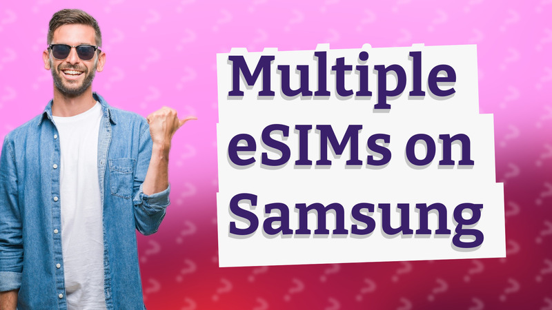 Multiple eSIMs on Samsung