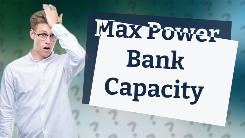 Max Power Bank Capacity