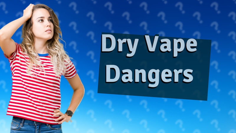 Dry Vape Dangers