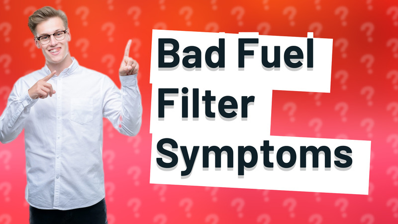 Bad Fuel Filter Symptoms