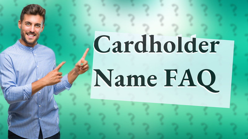 Cardholder Name FAQ