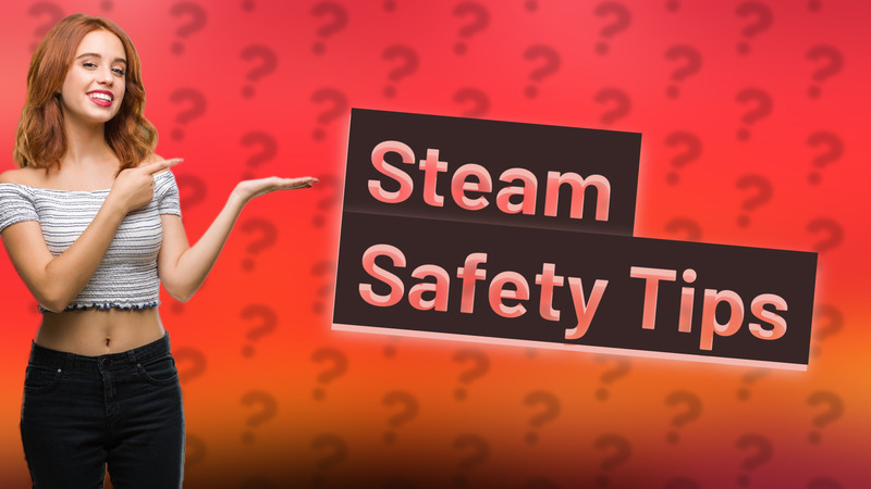 Steam Safety Tips