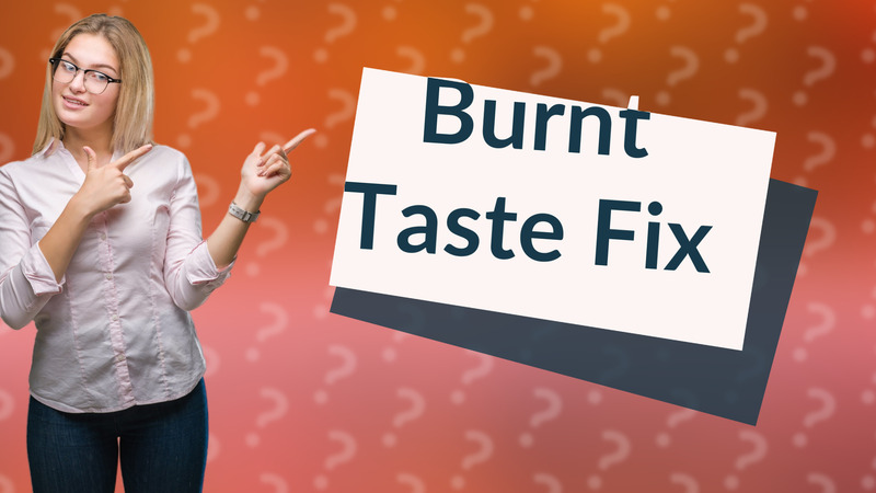 Burnt Taste Fix