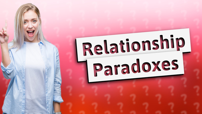Relationship Paradoxes