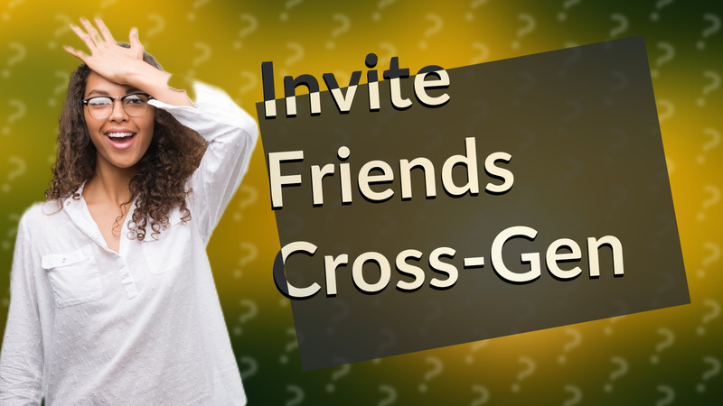 Invite Friends Cross-Gen