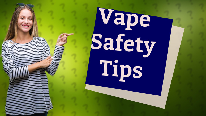 Vape Safety Tips
