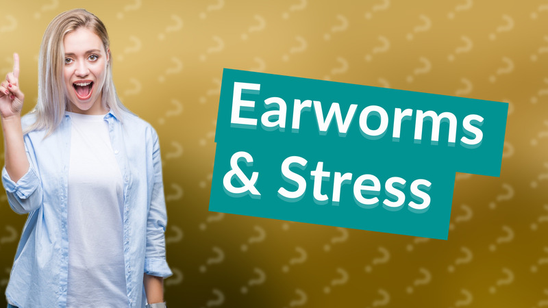 Earworms & Stress