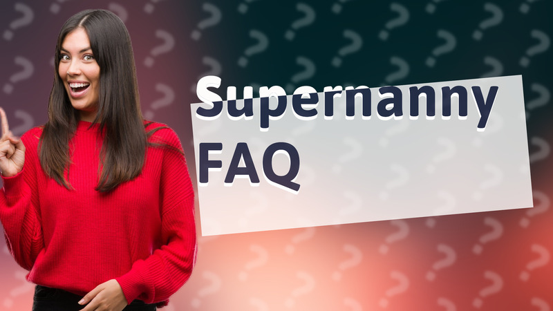 Supernanny FAQ
