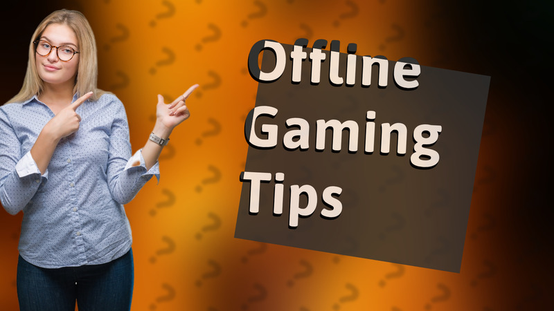Offline Gaming Tips