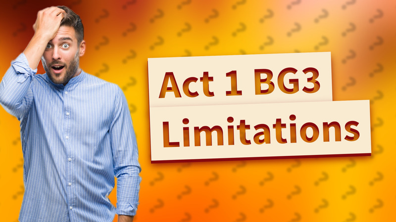 Act 1 BG3 Limitations
