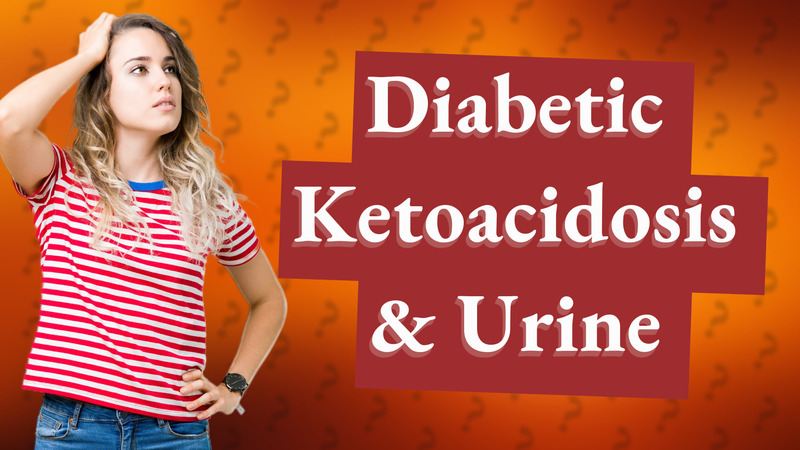 Diabetic Ketoacidosis & Urine
