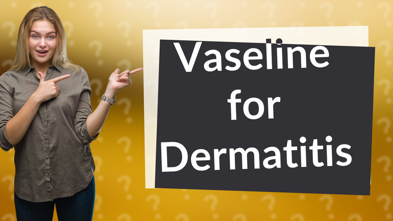 Vaseline for Dermatitis
