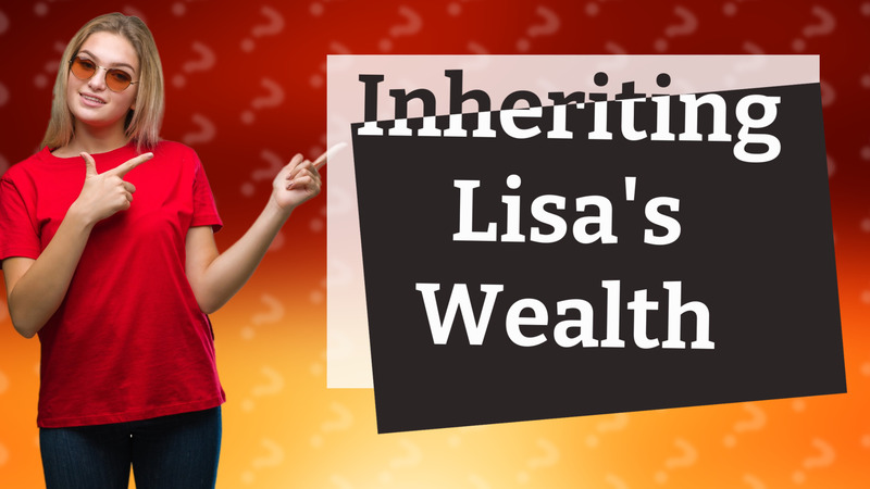 Inheriting Lisa's Wealth