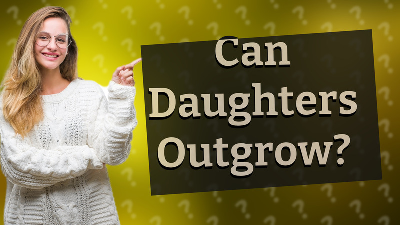 Can Daughters Outgrow?