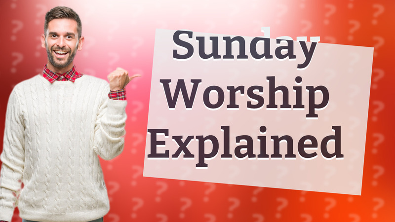 Sunday Worship Explained