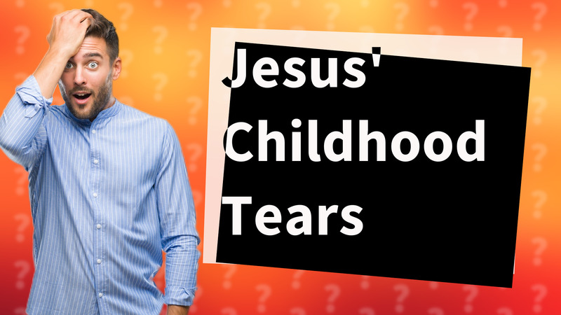 Jesus' Childhood Tears