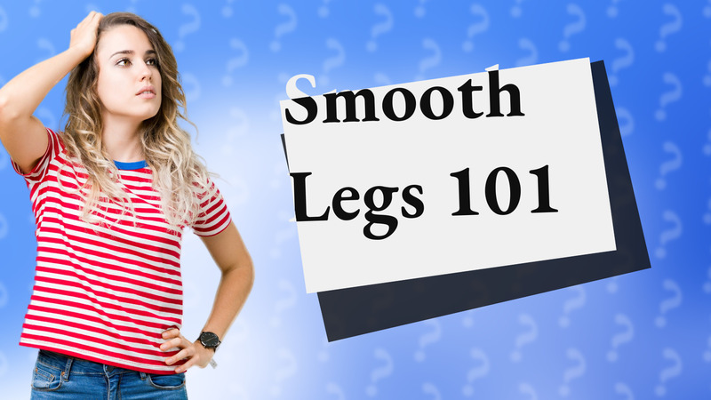 Smooth Legs 101