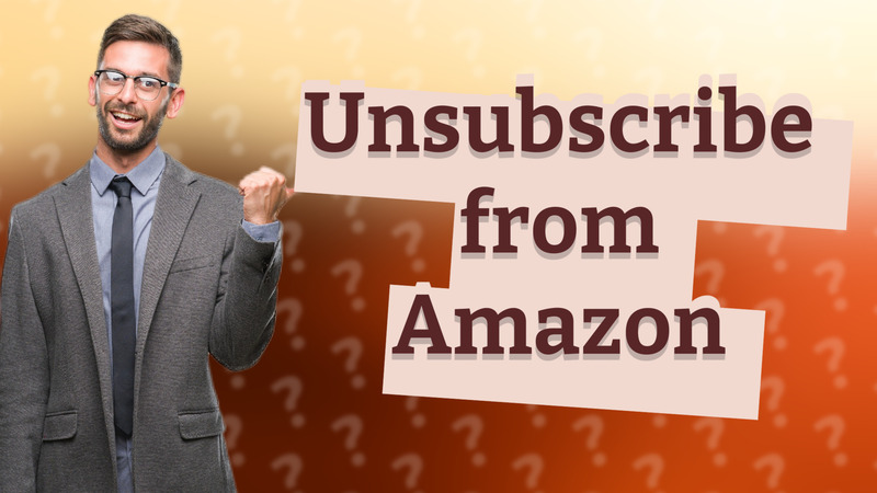Unsubscribe from Amazon