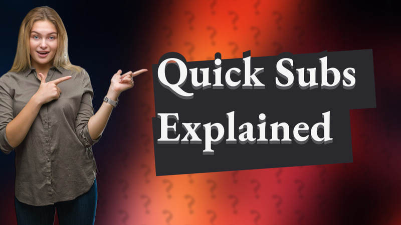 Quick Subs Explained