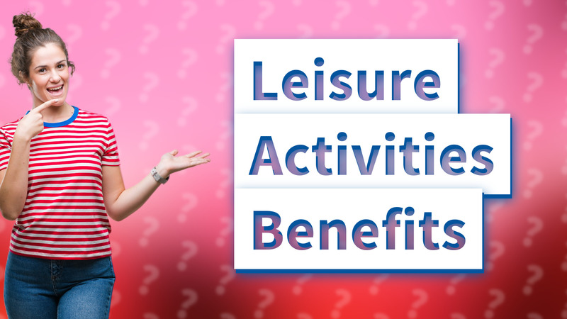 Leisure Activities Benefits