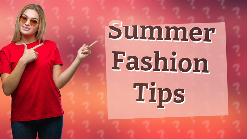 Summer Fashion Tips
