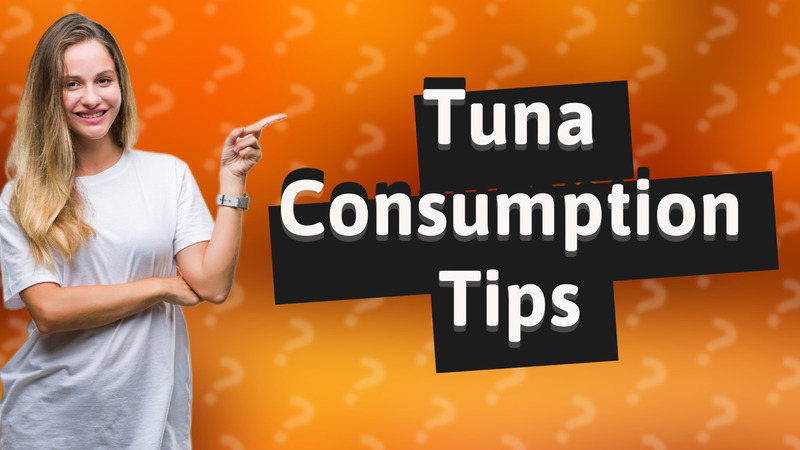 Tuna Consumption Tips