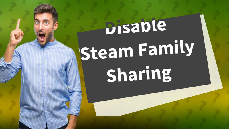Disable Steam Family Sharing