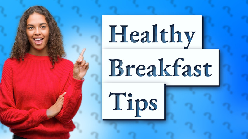 Healthy Breakfast Tips