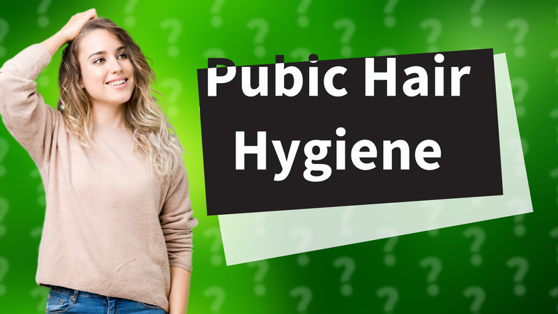 Pubic Hair Hygiene