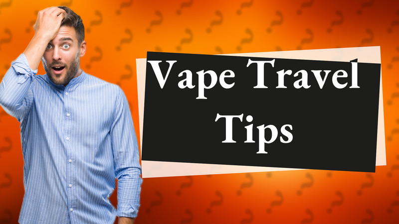 Vape Travel Tips